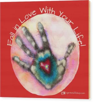 Fall In Love With Your Life - Wood Print