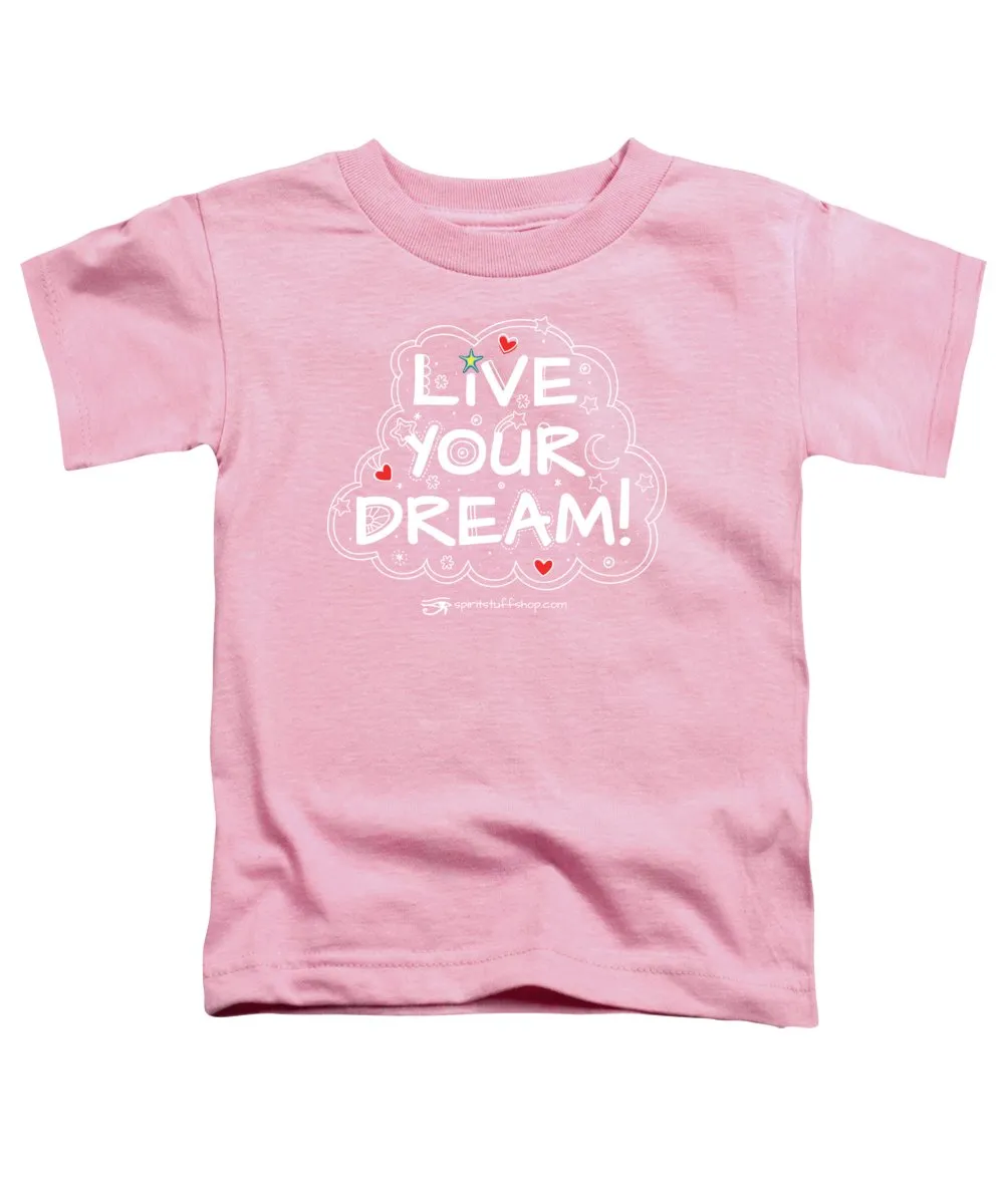 Live Your Dream - Toddler T-Shirt