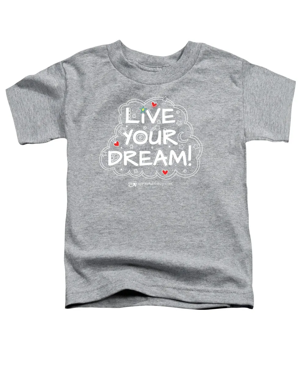 Live Your Dream - Toddler T-Shirt