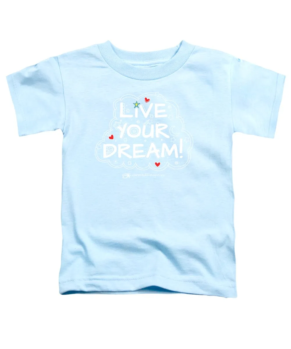 Live Your Dream - Toddler T-Shirt